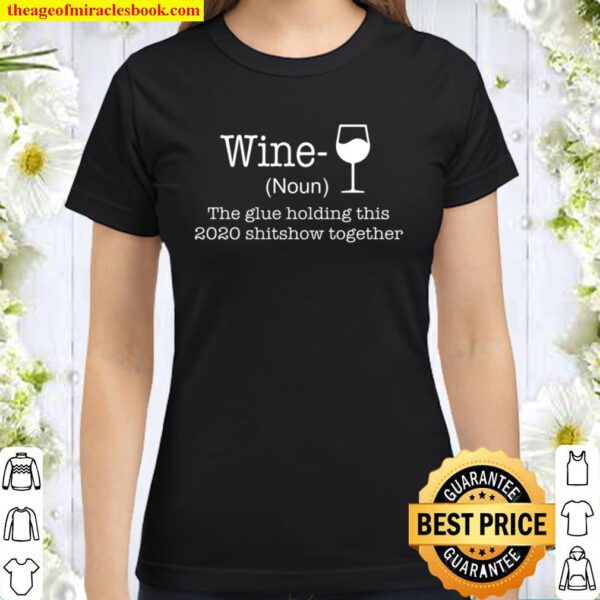 Wine, The Glue Holding This 2020 Together Classic Women T-Shirt
