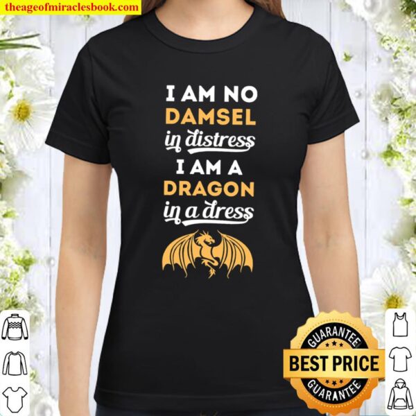 Womens I Am No Damsel In Distress I Am A Dragon In A Dress Classic Women T-Shirt
