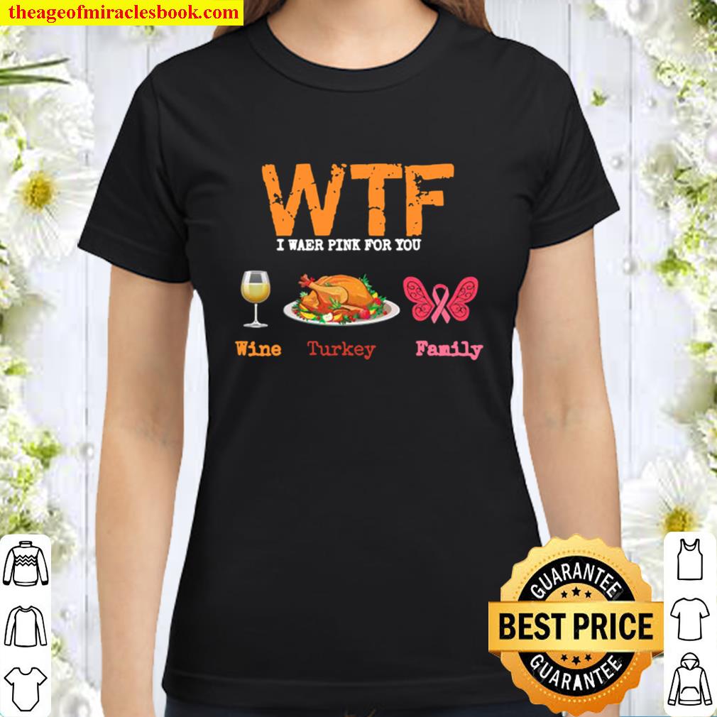 Wtf wine turkey family thanksgiving breast cancer awareness Classic Women T-Shirt
