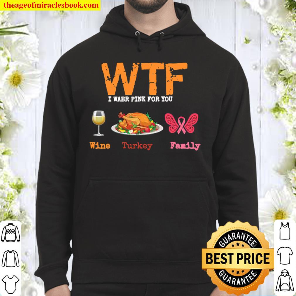 Wtf wine turkey family thanksgiving breast cancer awareness Hoodie