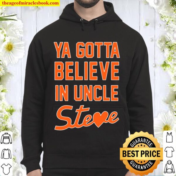 Ya Gotta Believe In Uncle Steve Hoodie
