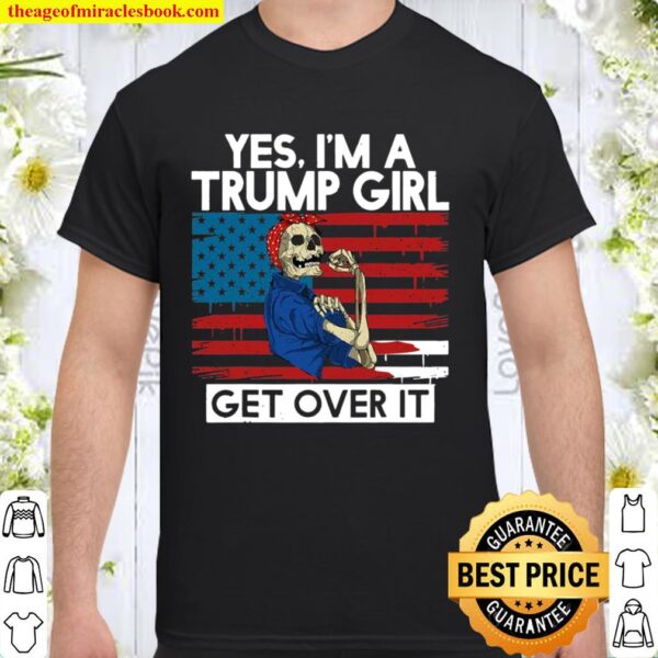 Yes I’m A Trump Girl Get Over It Skull American Flag Shirt