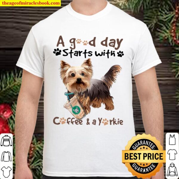 Yorkshire Terrier A Good Day Starts With Coffee And A Yorkie Shirt