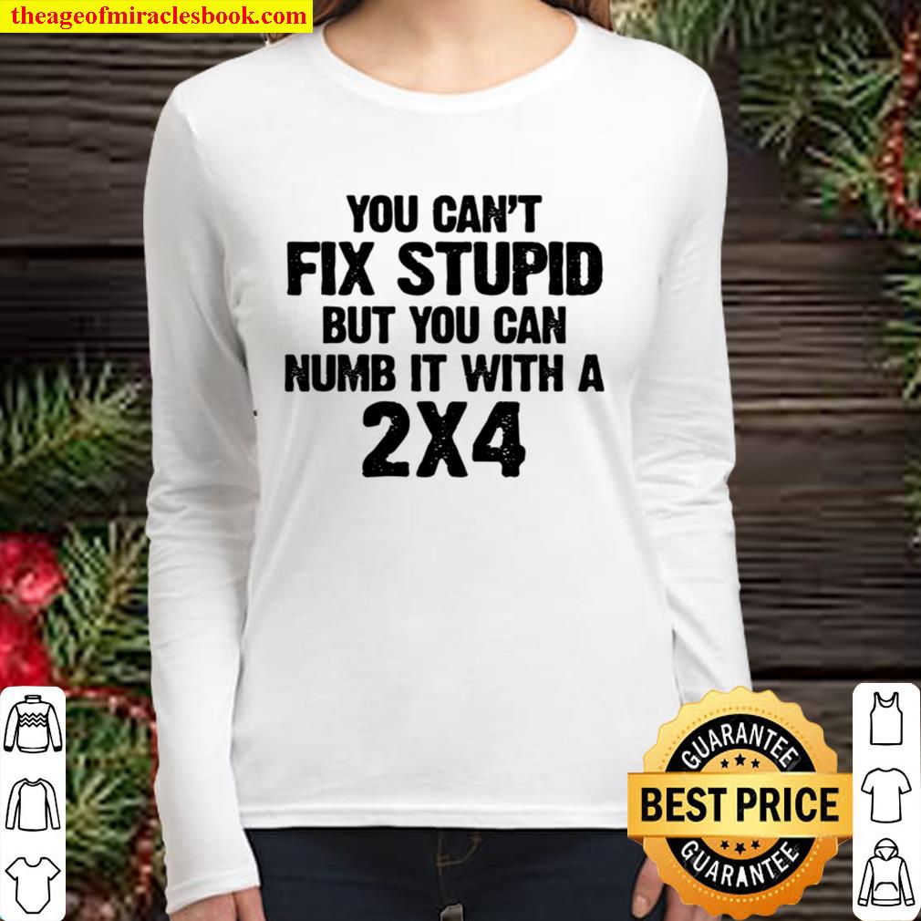 You Can_t Fix Stupid But You Can Numb 2x4 Women Long Sleeved