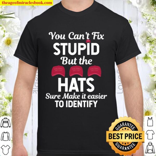 You Can’t Fix Stupid But The Hats Sure Make It Easy Identify 2020 Shirt