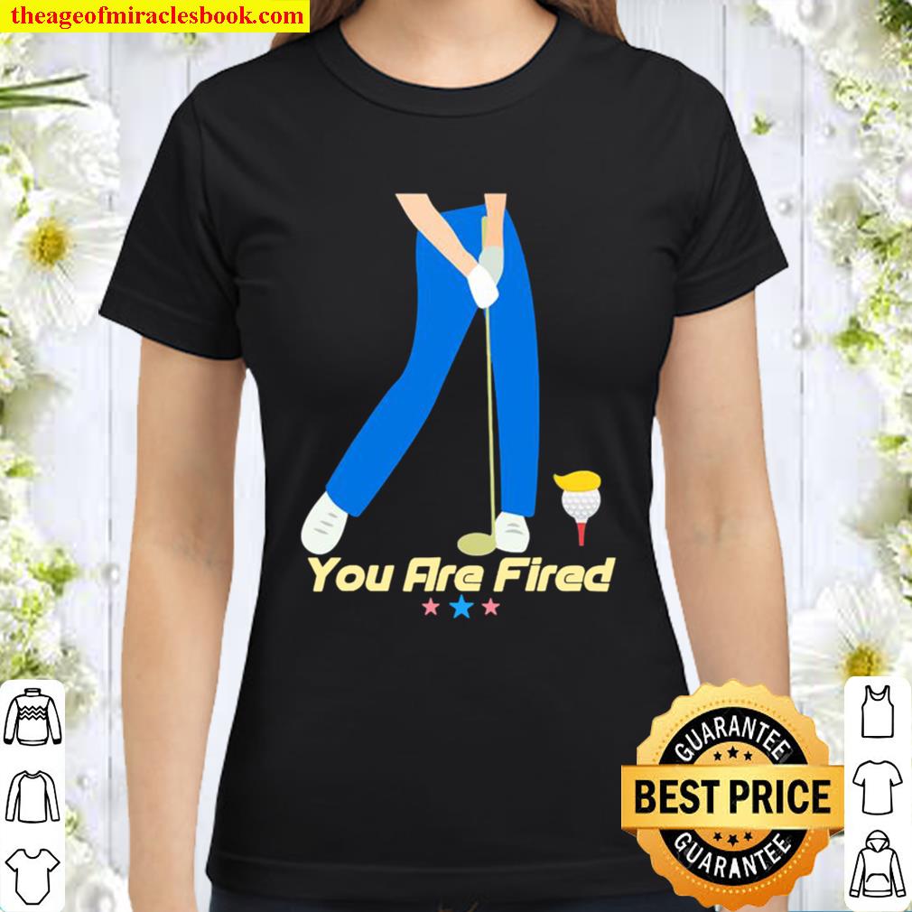 You are fired golf stars Classic Women T-Shirt