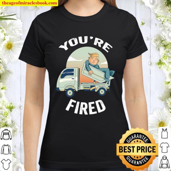 You’re Fired Donald Trump Truck Classic Women T-Shirt