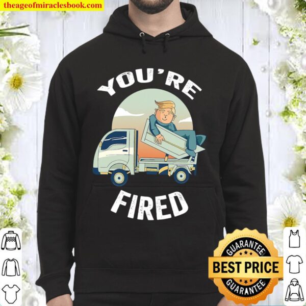 You’re Fired Donald Trump Truck Hoodie