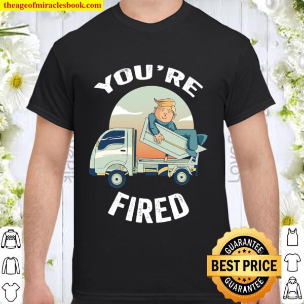 You’re Fired Donald Trump Truck Shirt