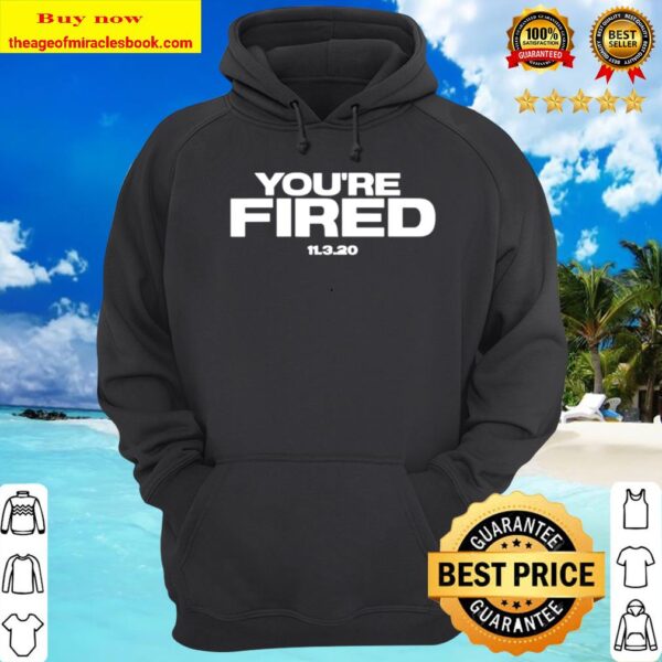 You’re Fired Trump Loses Election President Hoodie