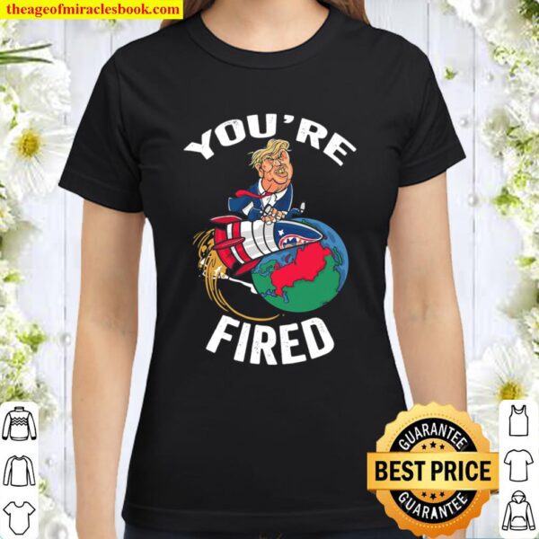 You’re Fired Trump Rocket Earth Classic Women T-Shirt