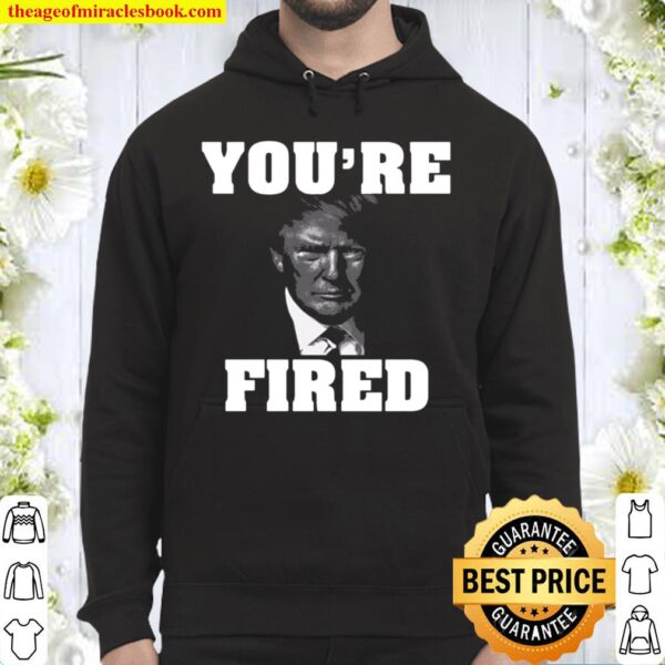 You’re fired donald trump 2020 Hoodie
