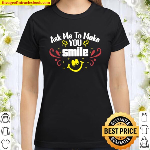 ask me to make you smile Classic Women T-Shirt