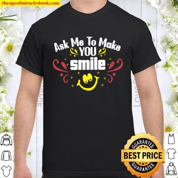ask me to make you smile Shirt
