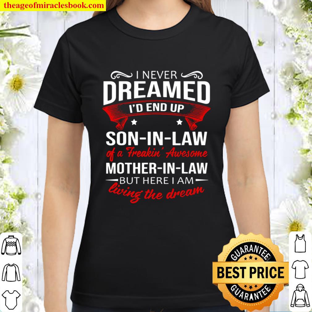 proud son-in-law shirt I never dreamed I_d end up being a son-in-law o Classic Women T-Shirt
