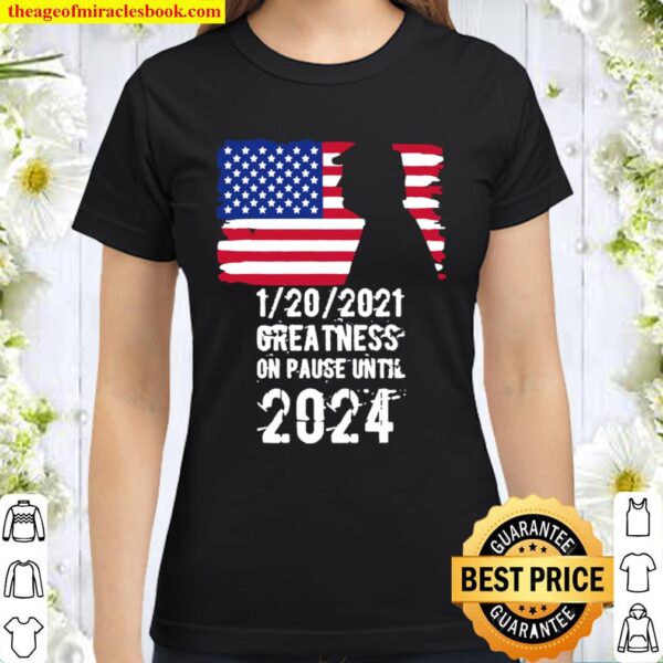 01202021 Greatness On Pause Until 2024 Pro Donald Trump USA Flag Classic Women T-Shirt