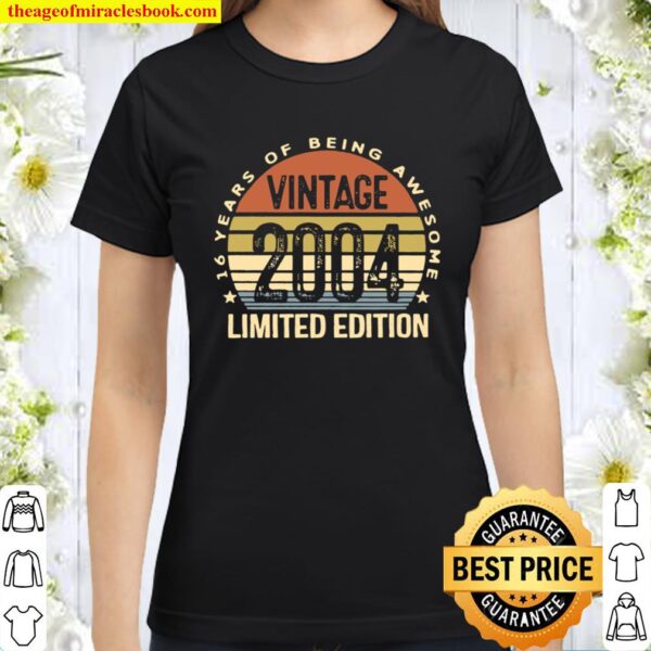 16 Years Old Gifts Vintage 2004 Limited Edition 16Th Birthday Classic Women T-Shirt