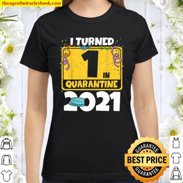 1st Birthday Shirt I Turned 1 In Quarantine 2021 Birthday Classic Women T-Shirt