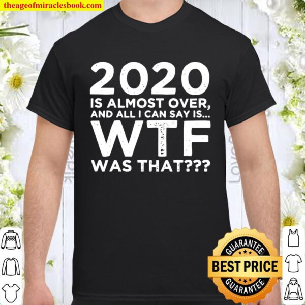 2020 Is Almost Over And All I Can Say Is Wtf Was That New Year’s Shirt