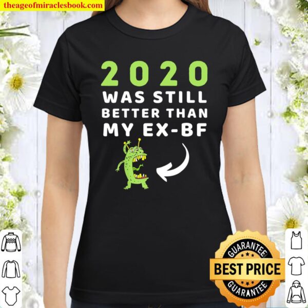 2020 Was Still Better Than My Ex-Boyfriend Funny New Year Classic Women T-Shirt