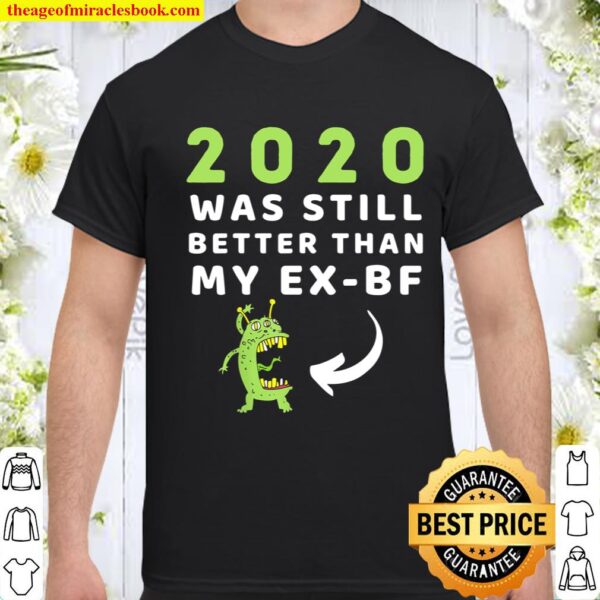 2020 Was Still Better Than My Ex-Boyfriend Funny New Year Shirt