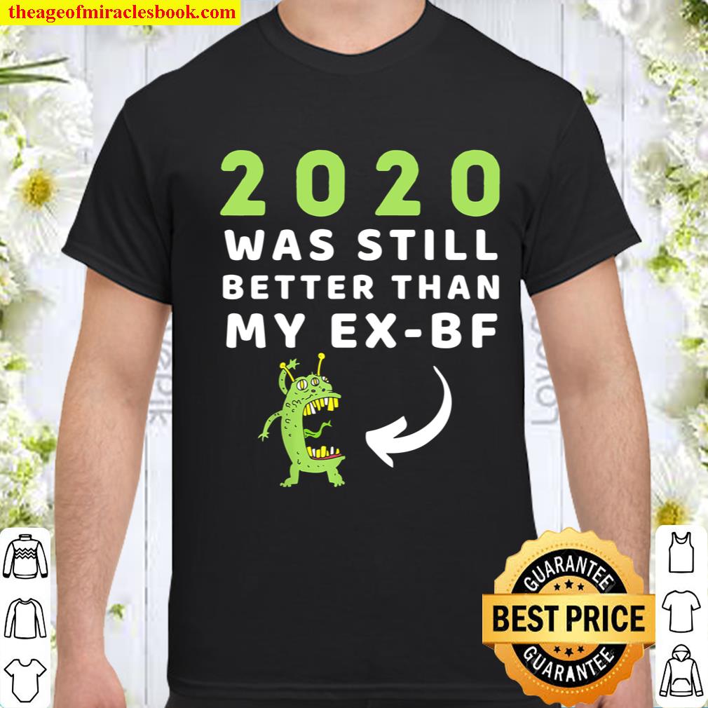 2020 Was Still Better Than My Ex-Boyfriend Funny New Year Limited Shirt