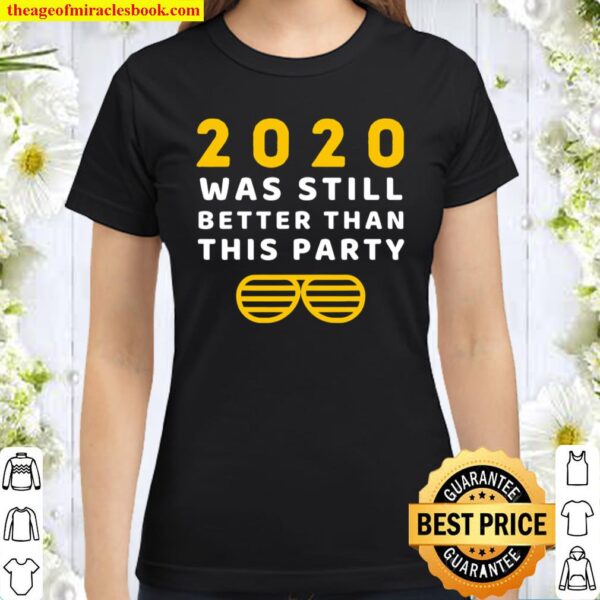 2020 Was Still Better Than This Party Funny New Year Classic Women T-Shirt