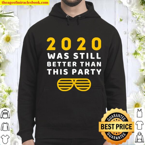 2020 Was Still Better Than This Party Funny New Year Hoodie
