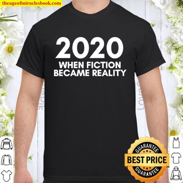2020 When Fiction Became Reality Quote Shirt