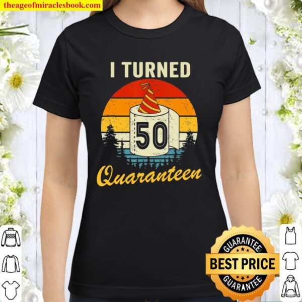 50Th Birthday I Turned 50 In Quarantine Bday 50 Years Old Classic Women T-Shirt
