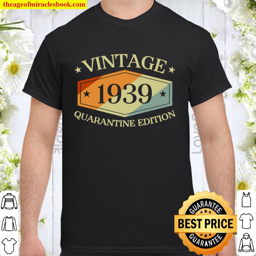 81 Years Old 81St Birthday Gift 1939 Quarantine Edition 2020 Shirt, Hoodie, Long Sleeved, SweatShirt