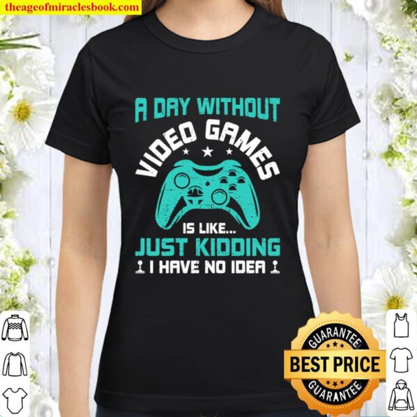 A Day Without Video Games Funny Video Gamer Gaming Gift Classic Women T-Shirt