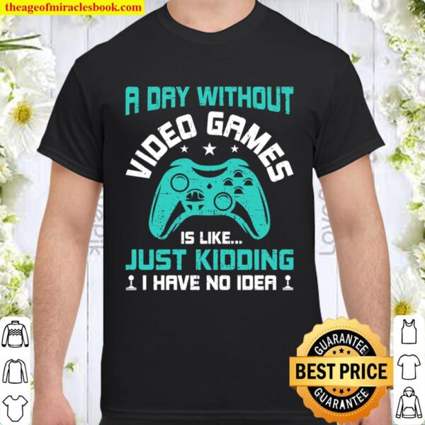 A Day Without Video Games Funny Video Gamer Gaming Gift Shirt