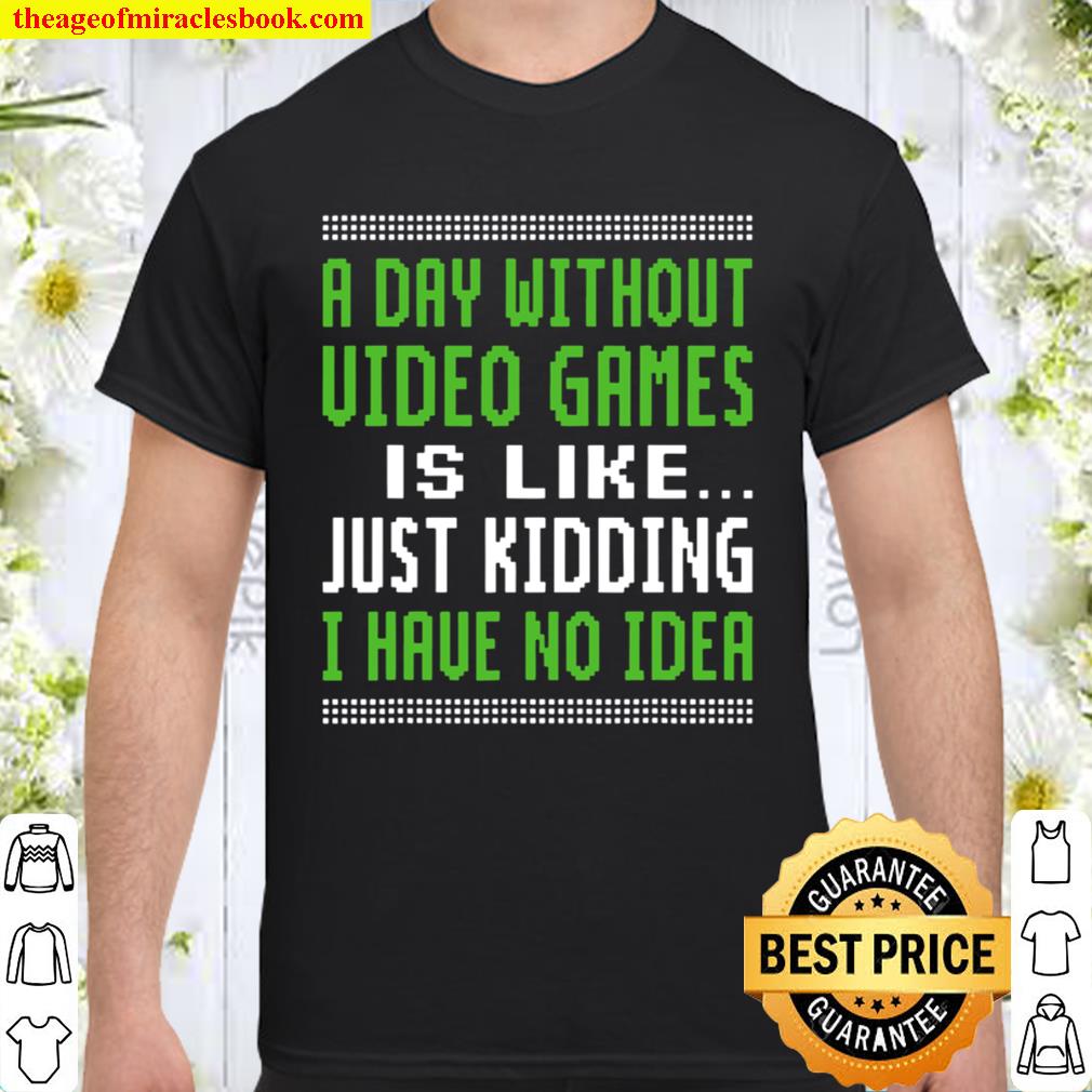A Day Without Video Games Is Like Just Hiding I Have No Idea Christmas 2020 Shirt, Hoodie, Long Sleeved, SweatShirt
