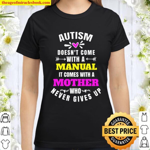 A MOTHER WHO NEVER GIVES UP Autism Doesn_t come with a manual Classic Women T-Shirt