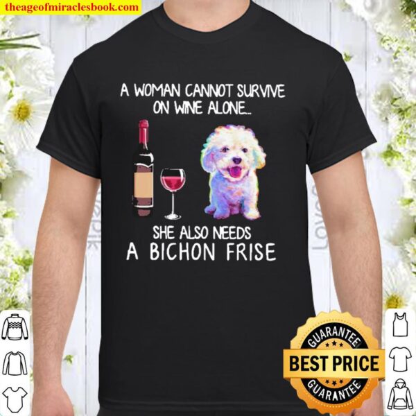 A woman cannot survive on wine alone she also needs a bichon frise Shirt