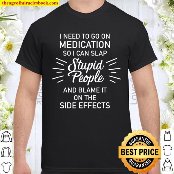 AS tees Medication Slap Stupid People Side Effect Shirt