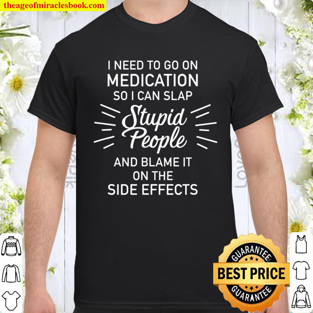 AS tees Medication Slap Stupid People Side Effect Limited Shirt