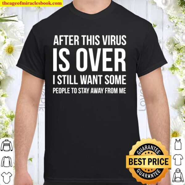 After Virus Is Over I Still Want You To Stay Away From Me Shirt