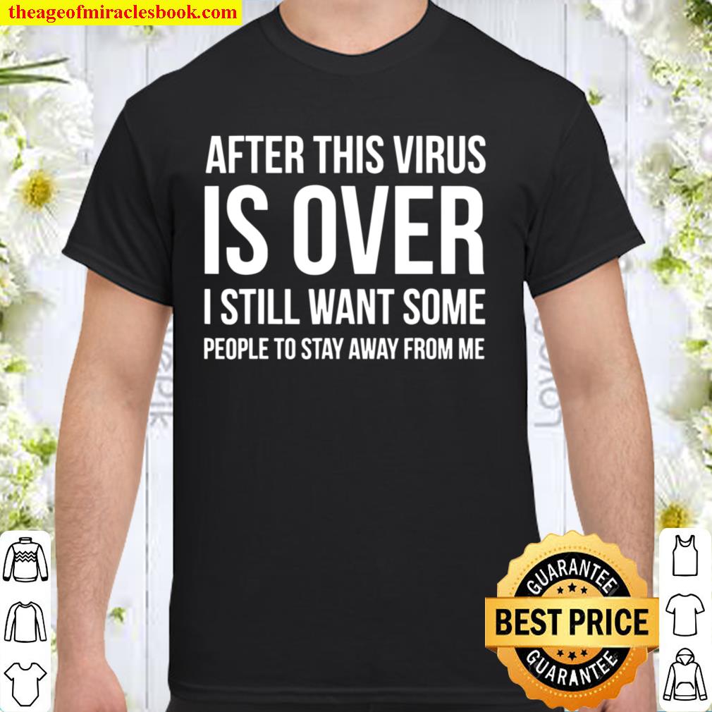 After Virus Is Over I Still Want You To Stay Away From Me hot Shirt, Hoodie, Long Sleeved, SweatShirt