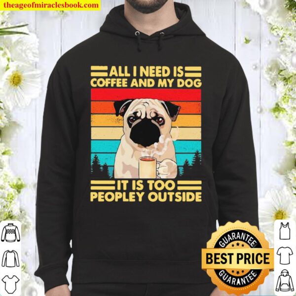 All I Need Is Coffee And My Dog It Is Too People Outside Pug Vintage Hoodie