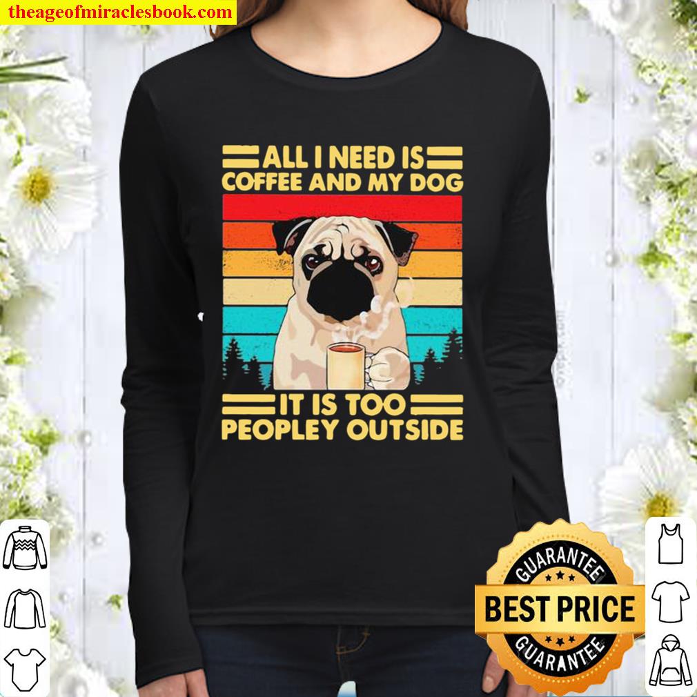 All I Need Is Coffee And My Dog It Is Too People Outside Pug Vintage Women Long Sleeved