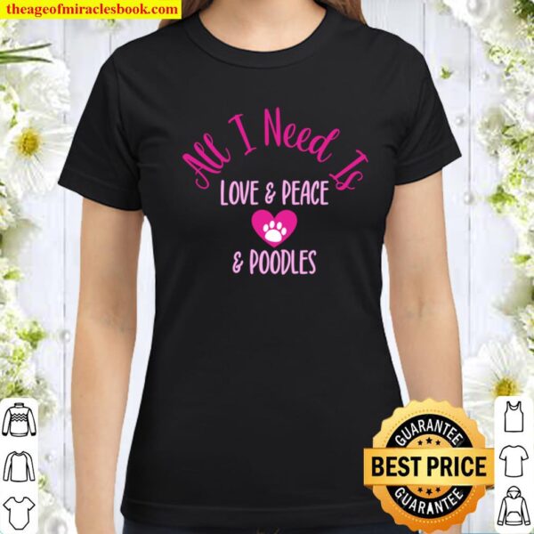 All I Need Is Love _ Peace _ Poodles Fun Valentine Dog Humor Classic Women T-Shirt