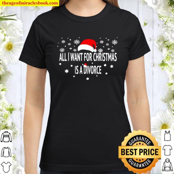 All I Want For Christmas Is A Divorce Hat Santa Xmas Classic Women T-Shirt