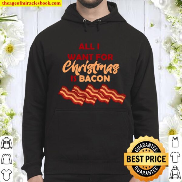 All I Want For Christmas Is Bacon XMAS Hoodie