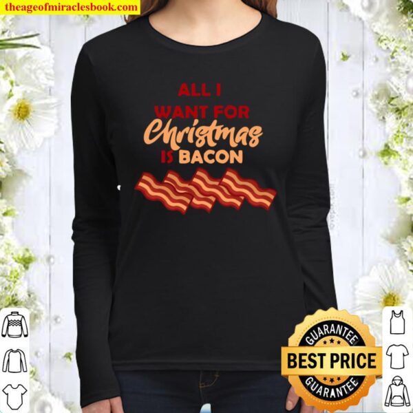 All I Want For Christmas Is Bacon XMAS Women Long Sleeved