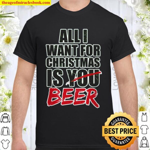 All I Want for Christmas is Beer Shirt