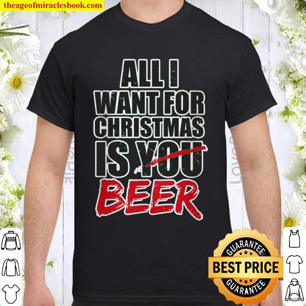 All I Want for Christmas is Beer limited Shirt, Hoodie, Long Sleeved, SweatShirt