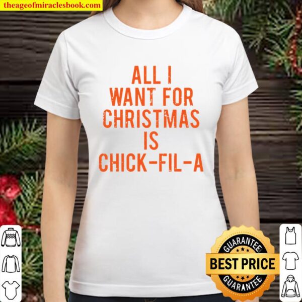 All I want for Christmas is chick fil a Classic Women T-Shirt