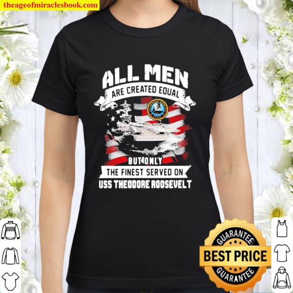 All Men Are Created EQual But Only The Finest Served On Uss Theodore R Classic Women T-Shirt